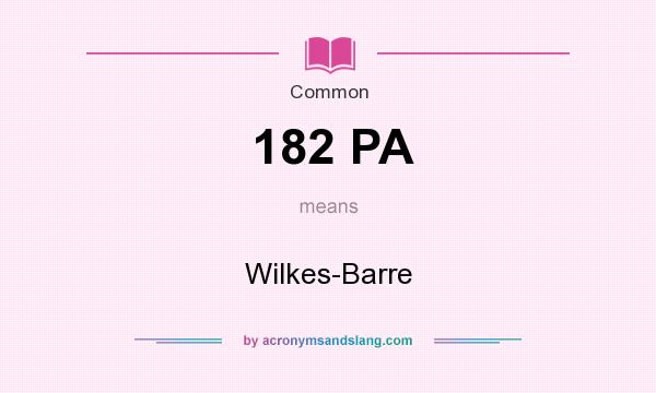 What does 182 PA mean? It stands for Wilkes-Barre