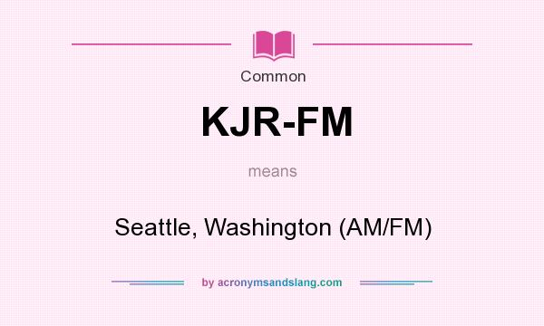 What does KJR-FM mean? It stands for Seattle, Washington (AM/FM)