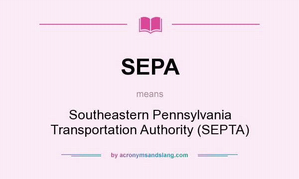 What does SEPA mean? It stands for Southeastern Pennsylvania Transportation Authority (SEPTA)