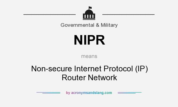 What does NIPR mean? It stands for Non-secure Internet Protocol (IP) Router Network