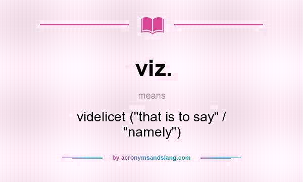 What does viz. mean? It stands for videlicet (that is to say / namely)