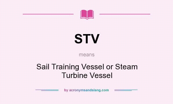 What does STV mean? It stands for Sail Training Vessel or Steam Turbine Vessel