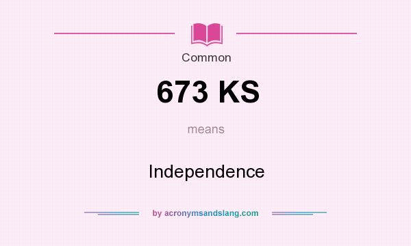 What does 673 KS mean? It stands for Independence