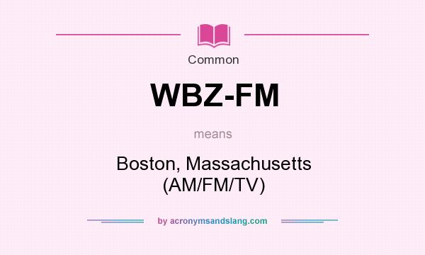 What does WBZ-FM mean? It stands for Boston, Massachusetts (AM/FM/TV)