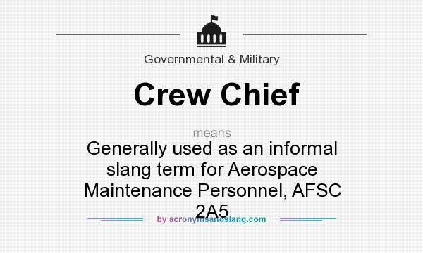 What does Crew Chief mean? It stands for Generally used as an informal slang term for Aerospace Maintenance Personnel, AFSC 2A5