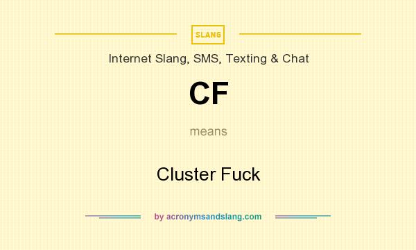 What does CF mean? It stands for Cluster Fuck