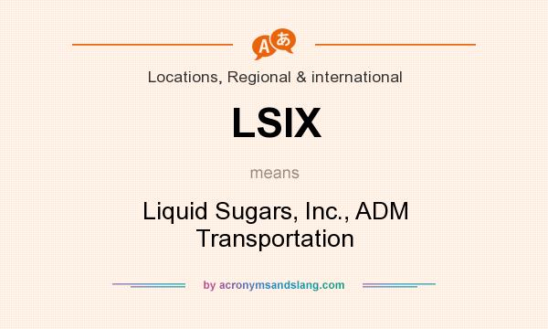 What does LSIX mean? It stands for Liquid Sugars, Inc., ADM Transportation