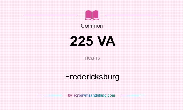 What does 225 VA mean? It stands for Fredericksburg