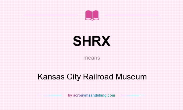 What does SHRX mean? It stands for Kansas City Railroad Museum