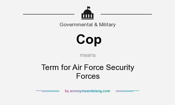 What does Cop mean? It stands for Term for Air Force Security Forces