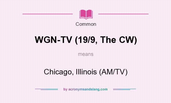 What does WGN-TV (19/9, The CW) mean? It stands for Chicago, Illinois (AM/TV)