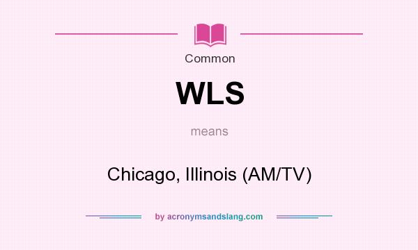 What does WLS mean? It stands for Chicago, Illinois (AM/TV)
