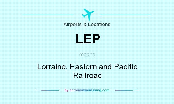 What does LEP mean? It stands for Lorraine, Eastern and Pacific Railroad