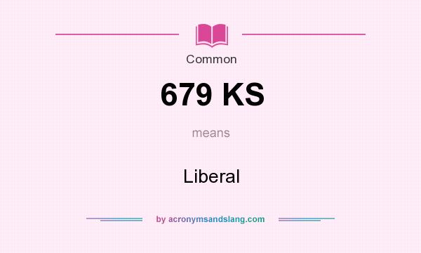What does 679 KS mean? It stands for Liberal