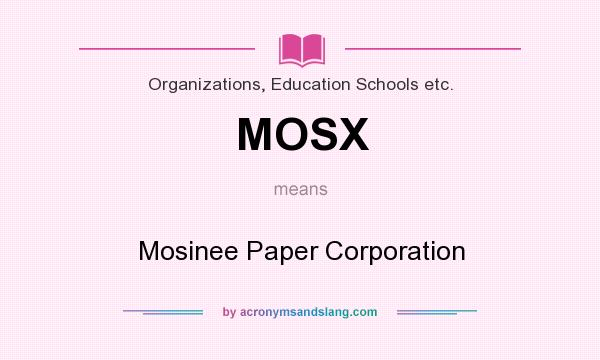 What does MOSX mean? It stands for Mosinee Paper Corporation