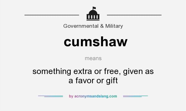 What does cumshaw mean? It stands for something extra or free, given as a favor or gift