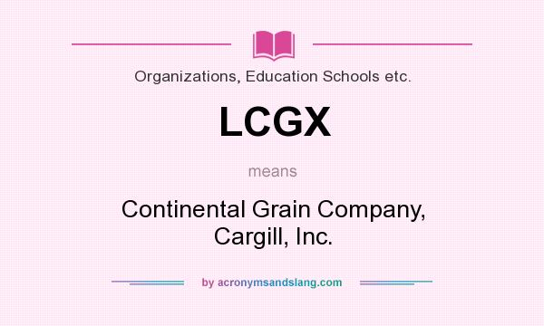 What does LCGX mean? It stands for Continental Grain Company, Cargill, Inc.