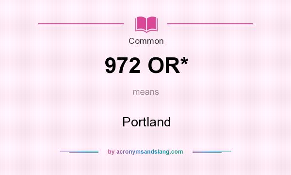 What does 972 OR* mean? It stands for Portland