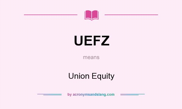 What does UEFZ mean? It stands for Union Equity