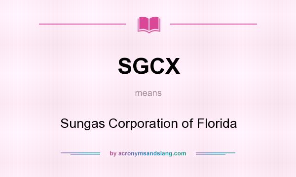 What does SGCX mean? It stands for Sungas Corporation of Florida