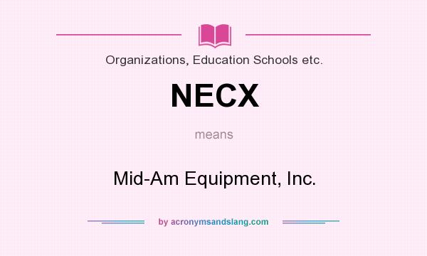What does NECX mean? It stands for Mid-Am Equipment, Inc.