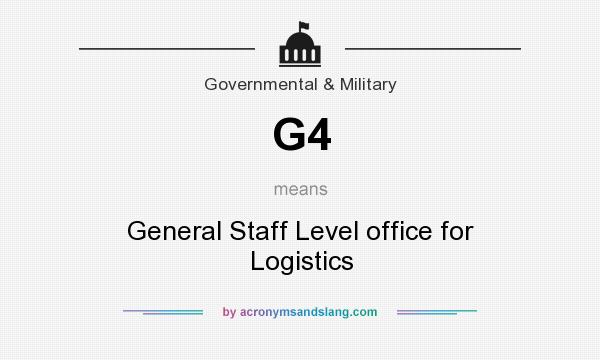What does G4 mean? It stands for General Staff Level office for Logistics