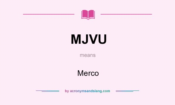 What does MJVU mean? It stands for Merco