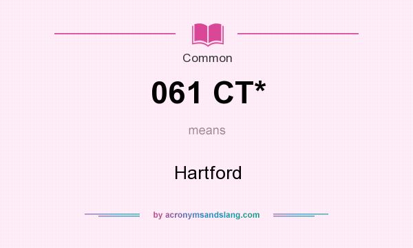 What does 061 CT* mean? It stands for Hartford