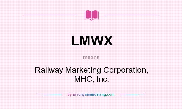 What does LMWX mean? It stands for Railway Marketing Corporation, MHC, Inc.