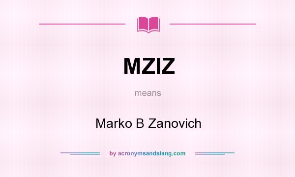 What does MZIZ mean? It stands for Marko B Zanovich