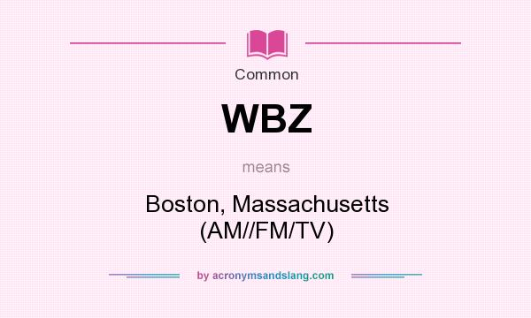 What does WBZ mean? It stands for Boston, Massachusetts (AM//FM/TV)