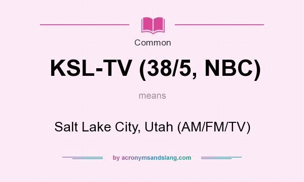 What does KSL-TV (38/5, NBC) mean? It stands for Salt Lake City, Utah (AM/FM/TV)