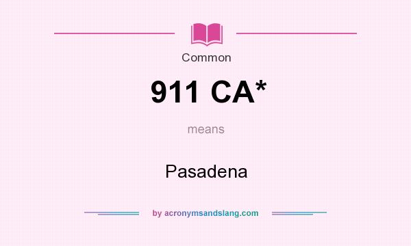 What does 911 CA* mean? It stands for Pasadena