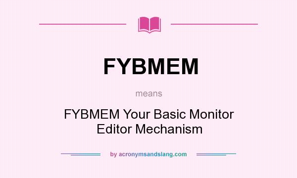 What does FYBMEM mean? It stands for FYBMEM Your Basic Monitor Editor Mechanism