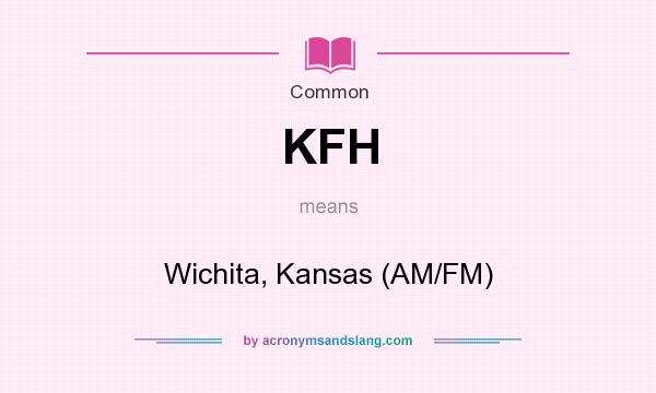What does KFH mean? It stands for Wichita, Kansas (AM/FM)