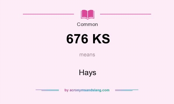 What does 676 KS mean? It stands for Hays