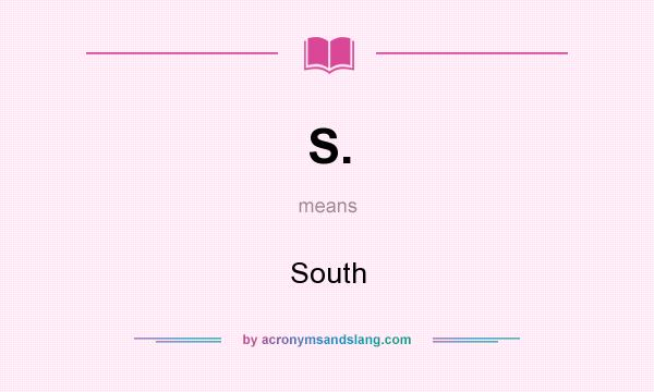 What does S. mean? It stands for South