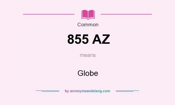 What does 855 AZ mean? It stands for Globe