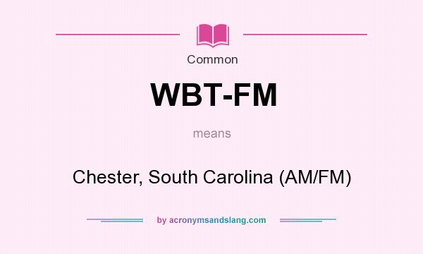 What does WBT-FM mean? It stands for Chester, South Carolina (AM/FM)