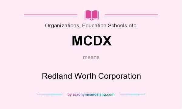 What does MCDX mean? It stands for Redland Worth Corporation