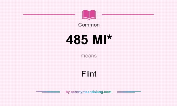 What does 485 MI* mean? It stands for Flint