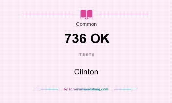 What does 736 OK mean? It stands for Clinton