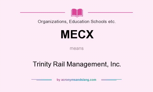 What does MECX mean? It stands for Trinity Rail Management, Inc.