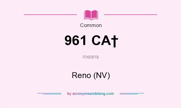 What does 961 CA† mean? It stands for Reno (NV)
