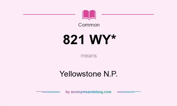 What does 821 WY* mean? It stands for Yellowstone N.P.