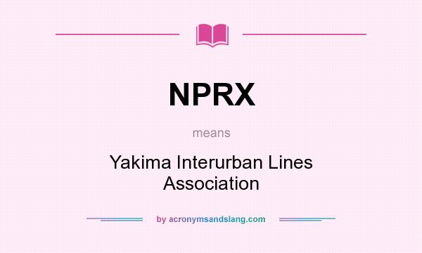 What does NPRX mean? It stands for Yakima Interurban Lines Association