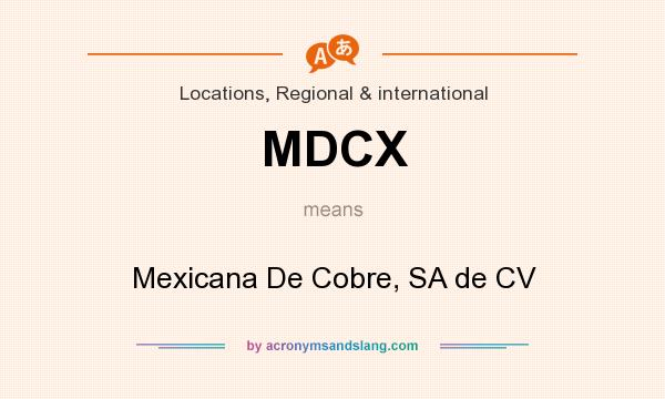What does MDCX mean? It stands for Mexicana De Cobre, SA de CV