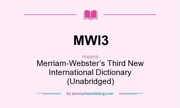 What does MWI3 mean? It stands for Merriam-Webster’s Third New International Dictionary (Unabridged)