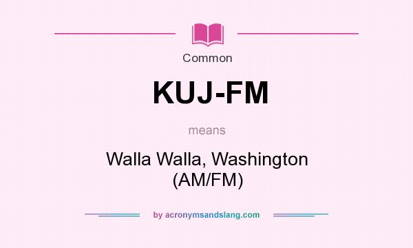 What does KUJ-FM mean? It stands for Walla Walla, Washington (AM/FM)