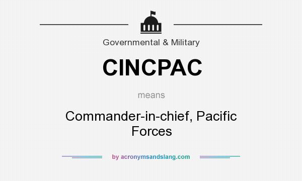 What does CINCPAC mean? It stands for Commander-in-chief, Pacific Forces